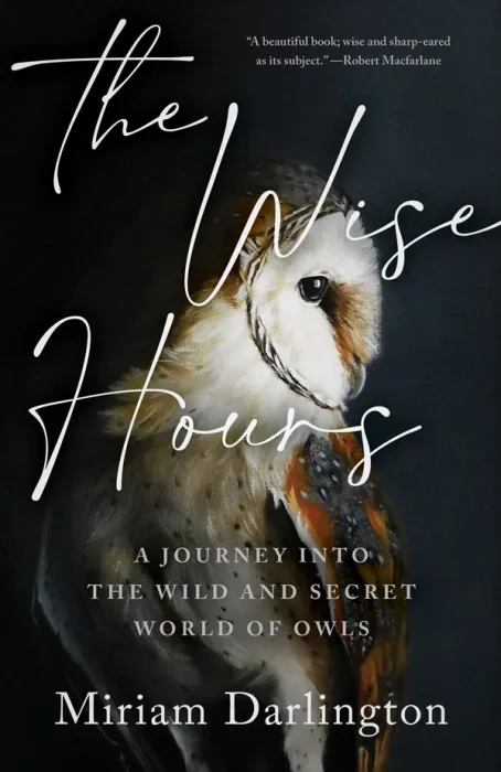 The Wise Hours: A Journey into the Wild and Secret World of Owls