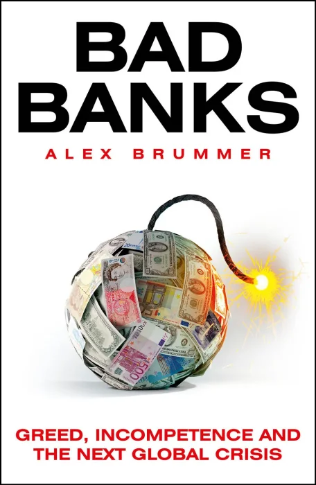 Bad Banks: Greed, Incompetence and the Next Global Crisis