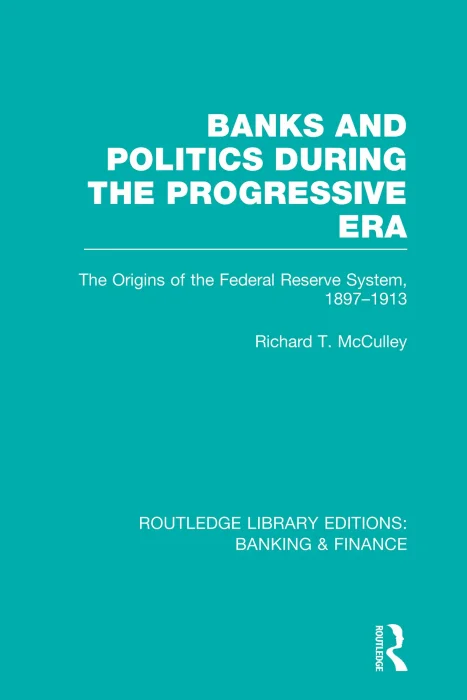 Banks and Politics During the Progressive Era: The Origins of the Federal Reserve System, 1897–1913