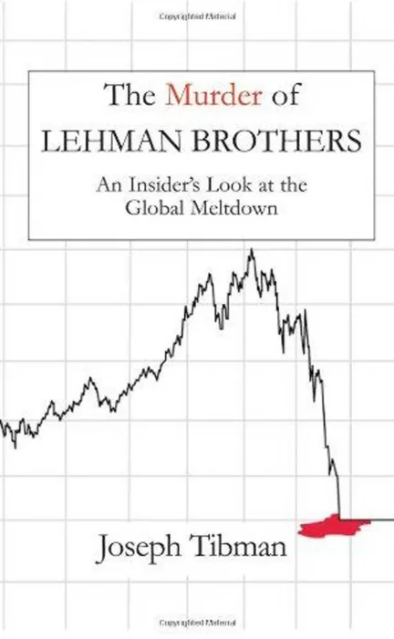 The Murder of Lehman Brothers: An Insider's Look at the Global Meltdown