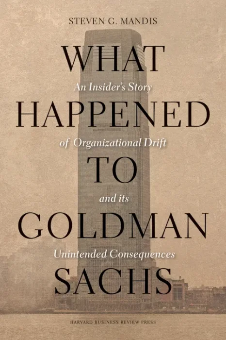 What Happened to Goldman Sachs: An Insider's Story of Organizational Drift and Its Unintended Consequence