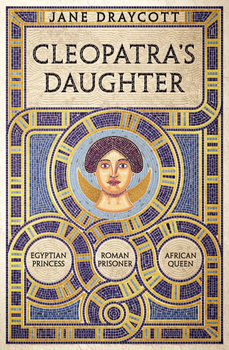 Cleopatra's Daughter: Egyptian Princess, Roman Prisoner, African Queen