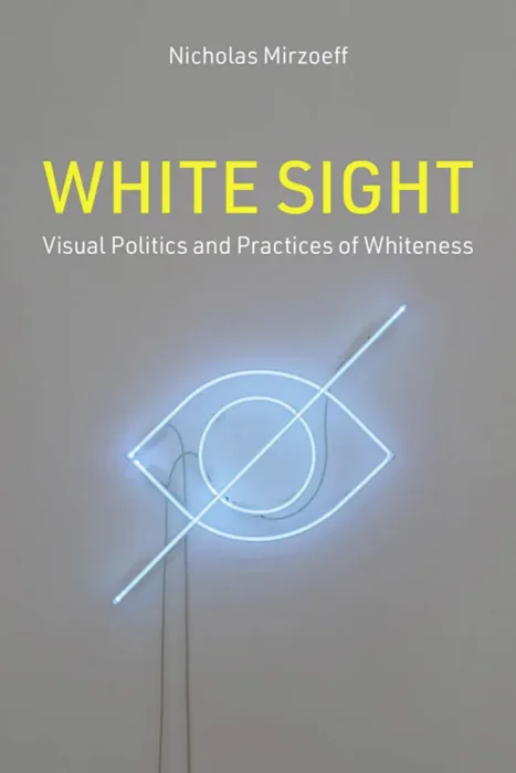 White Sight: Visual Politics and Practices of Whiteness (The MIT Press)