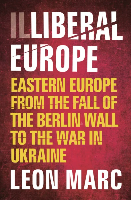 Illiberal Europe: Eastern Europe from the Fall of the Berlin Wall to the War in Ukraine, 2nd Edition