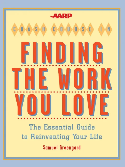 AARP® Crash Course in Finding the Work You Love: The Essential Guide to Reinventing Your Life (AARP®)