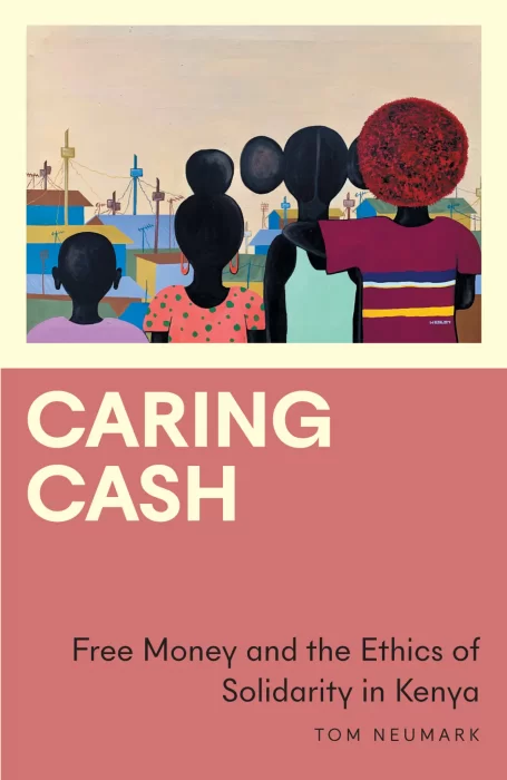 Caring Cash: Free Money and the Ethics of Solidarity in Kenya (Anthropology&#44; Culture and Society)