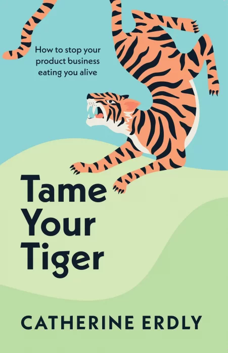 Tame Your Tiger: How to stop your product business eating you alive