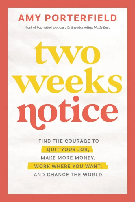 Two Weeks Notice: Find the Courage to Quit Your Job&#44; Make More Money&#44; Work Where You Want&#44; and Change the World