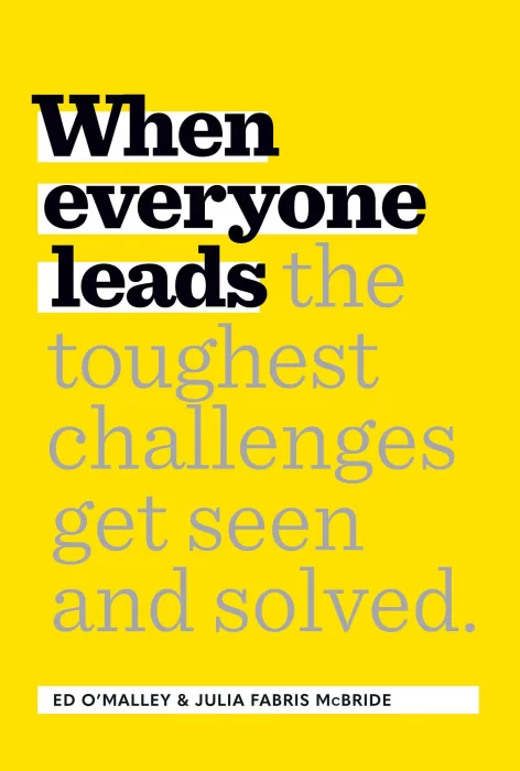 When Everyone Leads: How The Toughest Challenges Are Seen And Solved