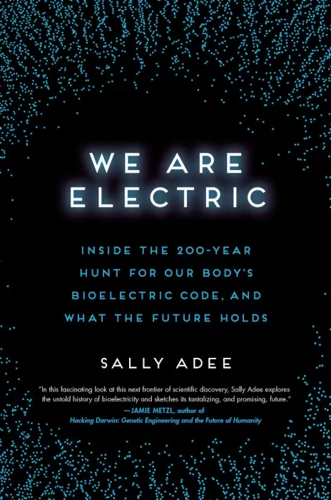 We Are Electric: Inside the 200-Year Hunt for Our Body's Bioelectric Code&#44; and What the Future Holds