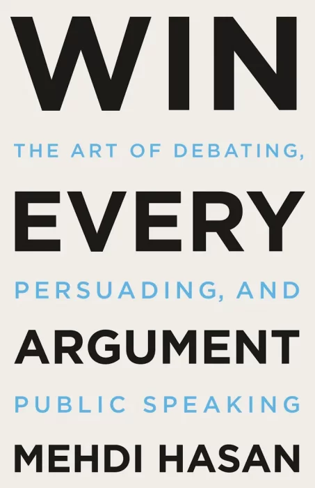 Win Every Argument: The Art of Debating&#44; Persuading&#44; and Public Speaking