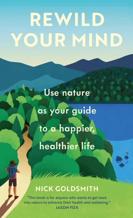 Rewild Your Mind: Use nature as your guide to a happier&#44; healthier life