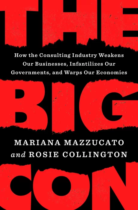 The Big Con: How the Consulting Industry Weakens Our Businesses&#44; Infantilizes Our Governments&#44; and Warps Our Economies