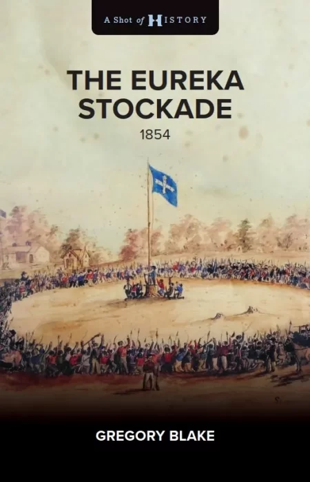 The Eureka Stockade: 1854 (A Shot of History)