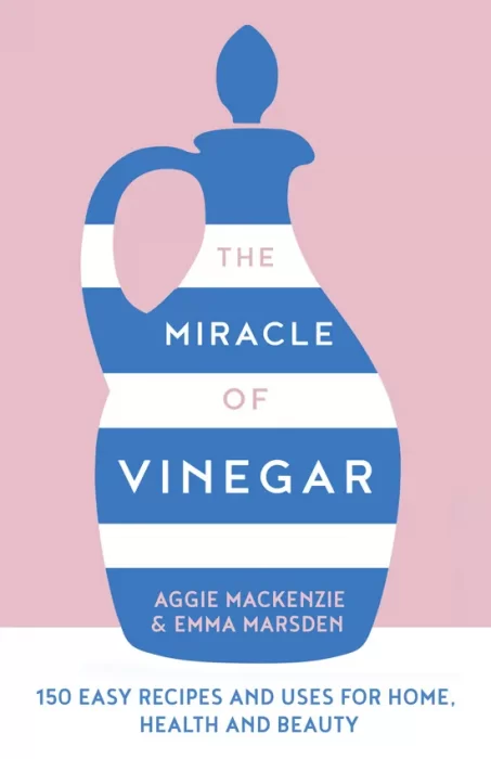The Miracle of Vinegar: 150 Easy Recipes and Uses for Home&#44; Health and Beauty