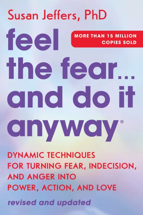 Feel the Fear... and Do It Anyway: Dynamic Techniques for Turning Fear&#44; Indecision&#44; and Anger into Power&#44; Action&#44; and Love