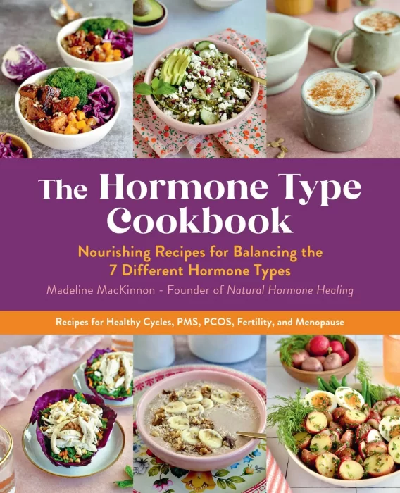 The Hormone Type Cookbook: Nourishing Recipes for Balancing the 7 Different Hormone Types
