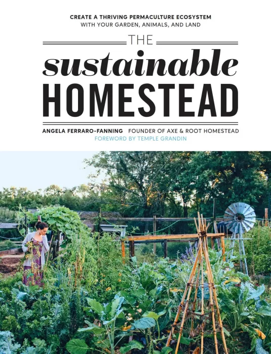The Sustainable Homestead: Create a Thriving Permaculture Ecosystem with Your Garden&#44; Animals&#44; and Land