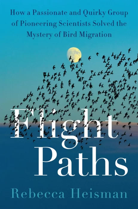 Flight Paths: How a Passionate and Quirky Group of Pioneering Scientists Solved the Mystery of Bird Migration
