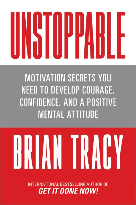 Unstoppable: Motivation Secrets You Need to Develop Courage&#44; Confidence and A Positive Mental Attitude
