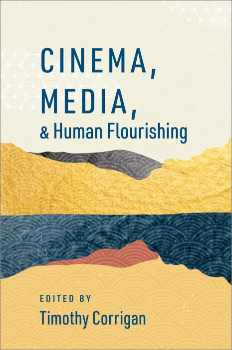 Cinema&#44; Media&#44; and Human Flourishing (The Humanities and Human Flourishing)