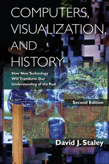 Computers&#44; Visualization&#44; and History: How New Technology Will Transform Our Understanding of the Past&#44; 2nd Edition