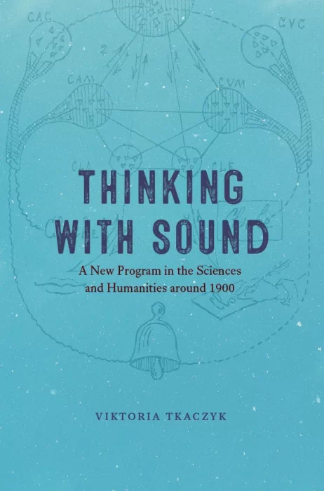 Thinking with Sound: A New Program in the Sciences and Humanities around 1900