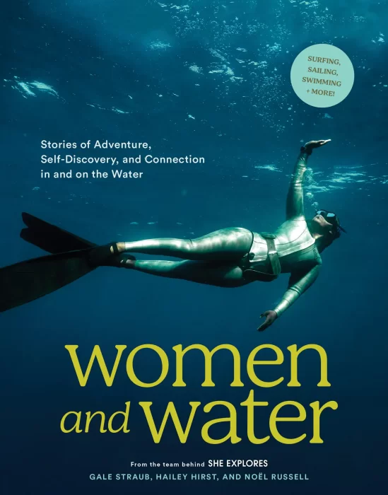 Women and Water: Stories of Adventure&#44; Self-Discovery&#44; and Connection in and on the Water