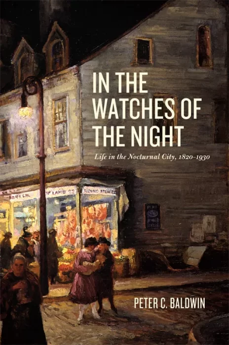 In the Watches of the Night: Life in the Nocturnal City&#44; 1820–1930 (Historical Studies of Urban America)