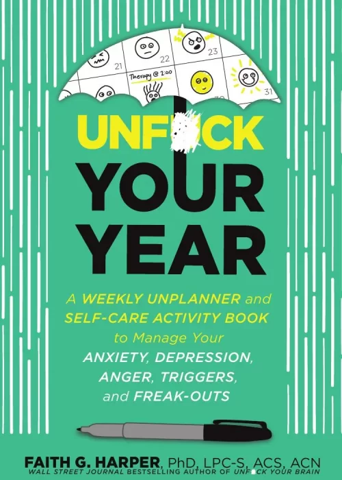 Unfuck Your Year: A Weekly Unplanner and Self-Care Activity Book to Manage Your Anxiety&#44; Depression&#44; Anger&#44; Triggers&#44; and Freak-Outs