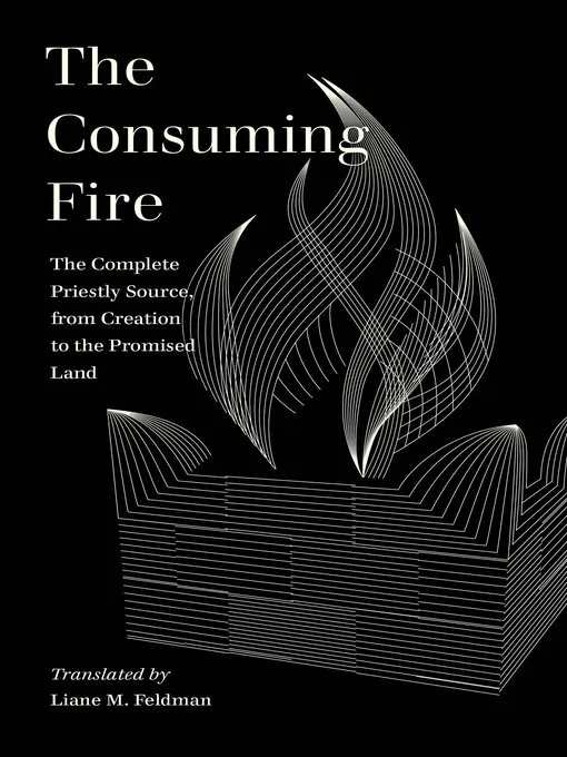 The Consuming Fire: The Complete Priestly Source, from Creation to the Promised Land (World Literature in Translation)