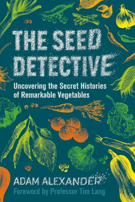 The Seed Detective: Uncovering the Secret Histories of Remarkable Vegetables