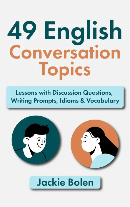 49 English Conversation Topics: Lessons with Discussion Questions&#44; Writing Prompts&#44; Idioms & Vocabulary