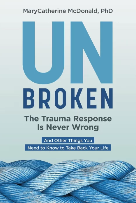Unbroken: the Trauma Response Is Never Wrong: and Other Things You Need to Know to Take Back Your Life