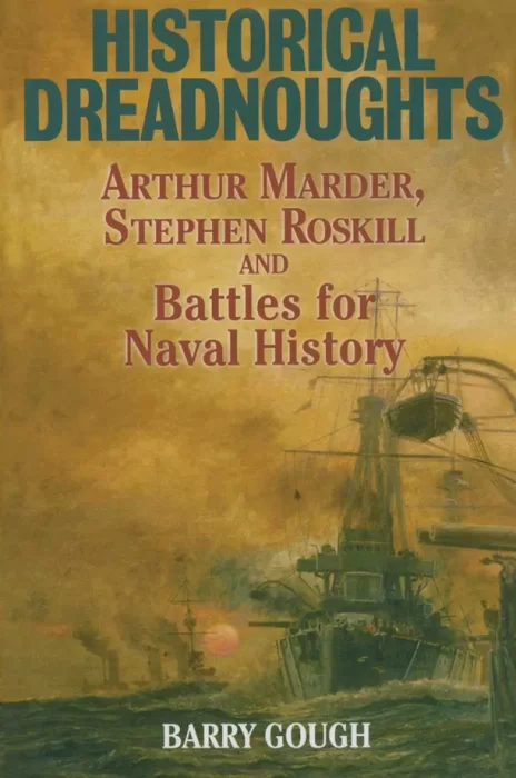 Historical Dreadnoughts: Arthur Marder&#44; Stephen Roskill and Battles for Naval History