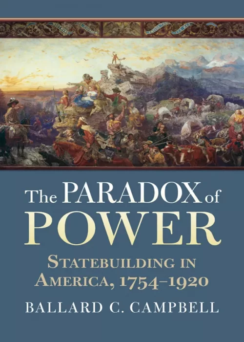 The Paradox of Power: Statebuilding in America&#44; 1754-1920
