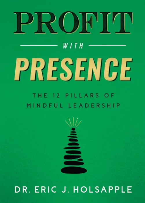 Profit with Presence: The Twelve Pillars of Mindful Leadership