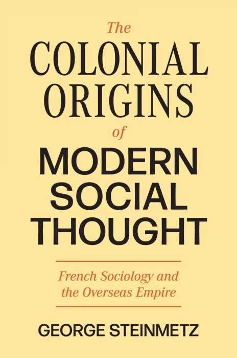 The Colonial Origins of Modern Social Thought: French Sociology and the Overseas Empire (Princeton Modern Knowledge)