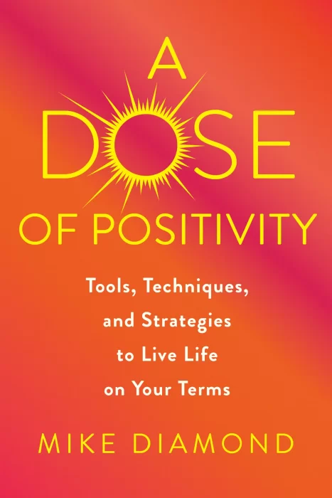 A Dose of Positivity: Tools&#44; Techniques&#44; and Strategies to Live Life on Your Terms