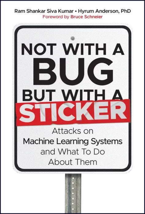 Not with a Bug&#44; But with a Sticker: Attacks on Machine Learning Systems and What To Do About Them