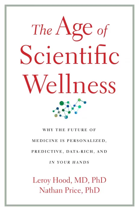 The Age of Scientific Wellness: Why the Future of Medicine Is Personalized&#44; Predictive&#44; Data-Rich&#44; and in Your Hands