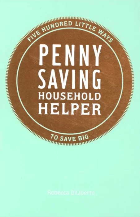 Penny Saving Household Helper: Five Hundred Little Ways to Save Big