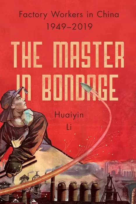 The Master in Bondage: Factory Workers in China&#44; 1949-2019