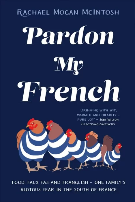 Pardon My French: Food&#44; faux pas and Franglish - one family's riotous year in the south of France
