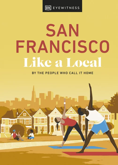 San Francisco Like a Local: By the People Who Call It Home (Local Travel Guide)&#44; 2023 Edition