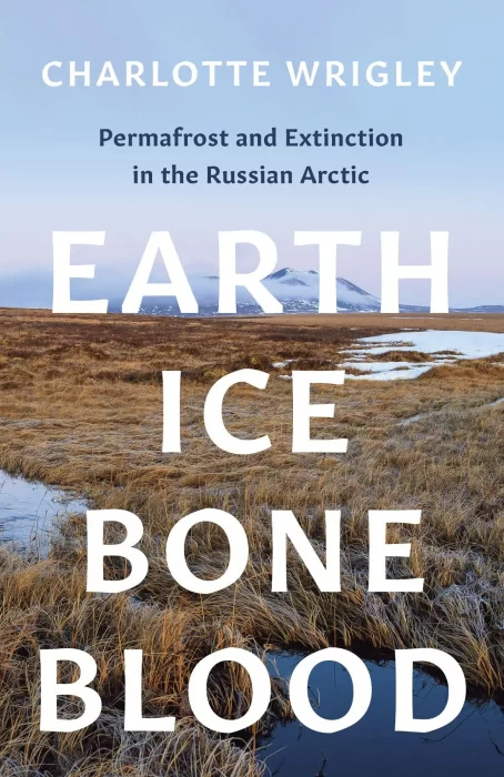 Earth&#44; Ice&#44; Bone&#44; Blood: Permafrost and Extinction in the Russian Arctic