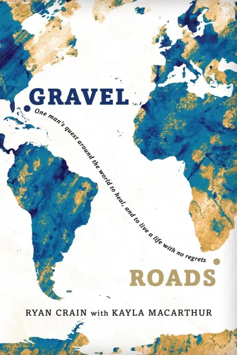 Gravel Roads: One man's quest around the world to heal&#44; and to live a life with no regrets