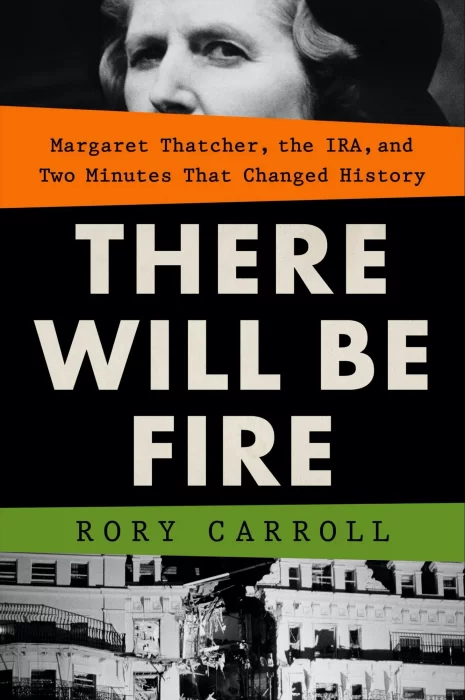 There Will Be Fire: Margaret Thatcher&#44; the IRA&#44; and Two Minutes That Changed History