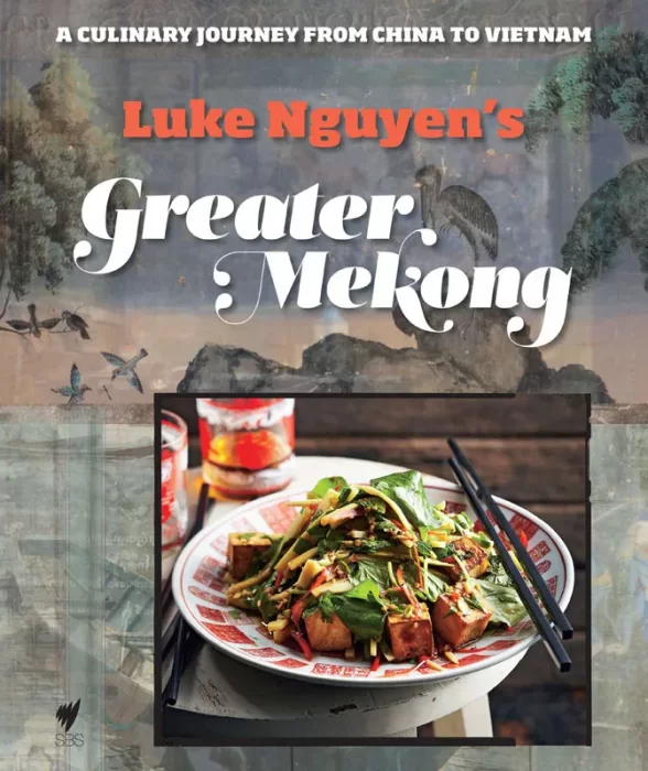 Luke Nguyen's Greater Mekong: A Culinary Journey from China to Vietnam