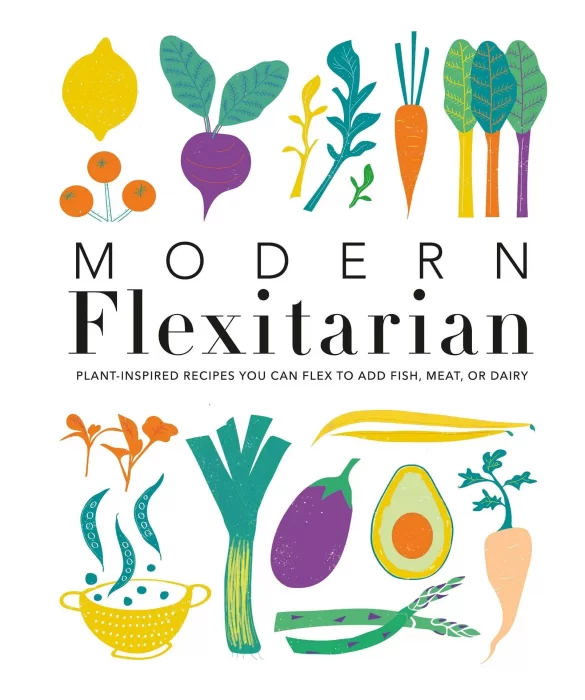 Modern Flexitarian: Veg-based Recipes you can Flex to add Fish&#44; Meat&#44; or Dairy